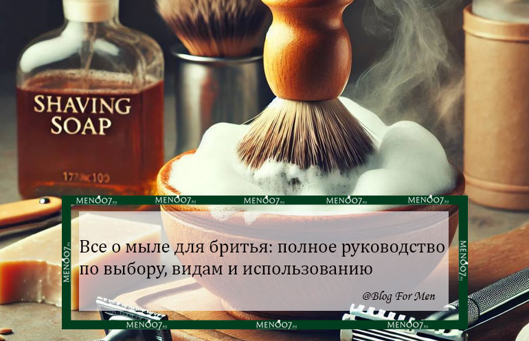 Все о мыле для бритья: полное руководство по выбору, видам и использованию